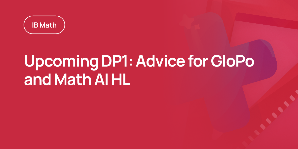 Upcoming DP1: Advice for GloPo and Math AI HL