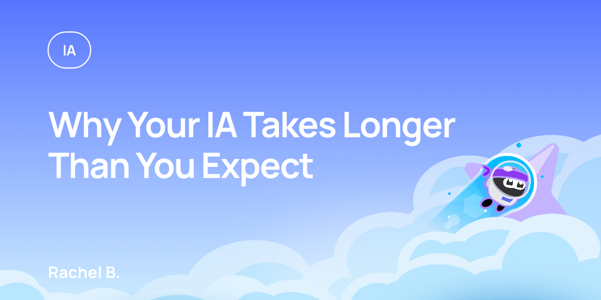 Why Your IA Takes Longer Than You Expect