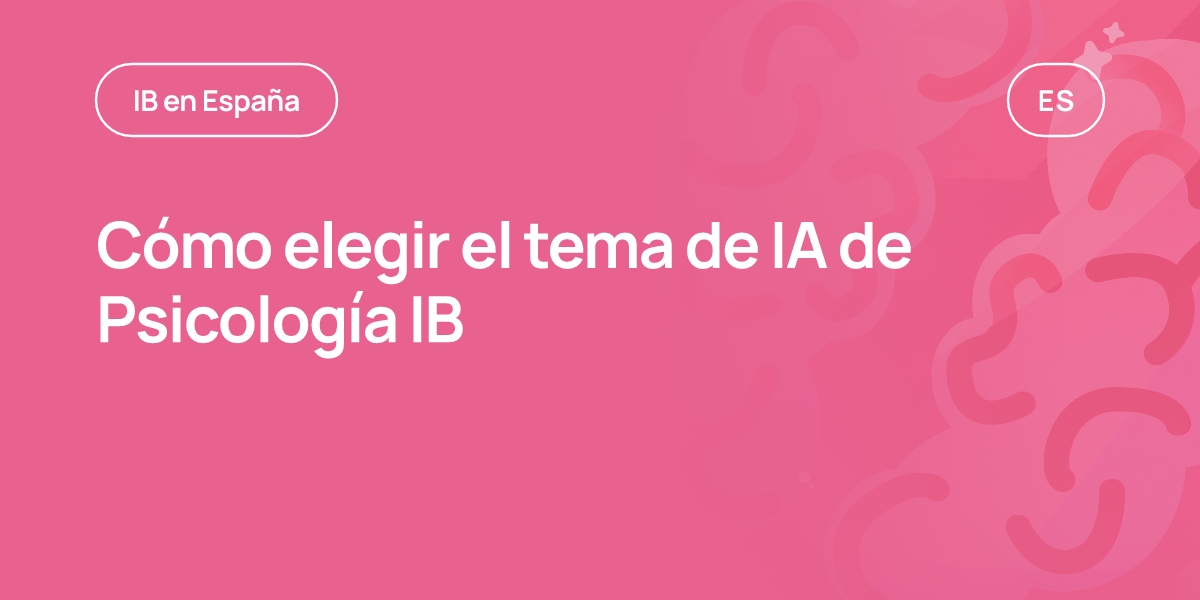 Cómo elegir el tema de IA de Psicología IB