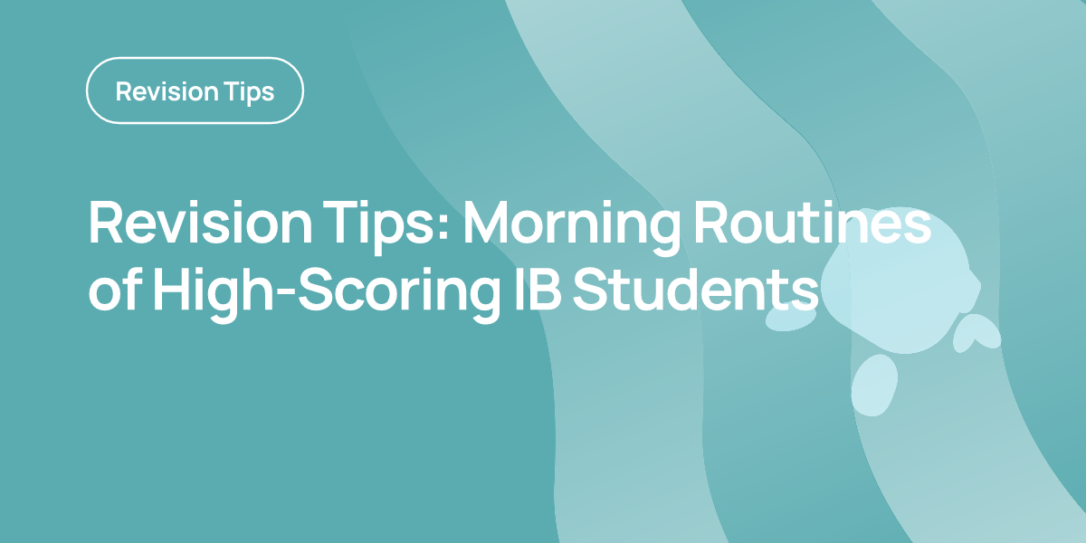 Revision Tips: Morning Routines of High-Scoring IB Students