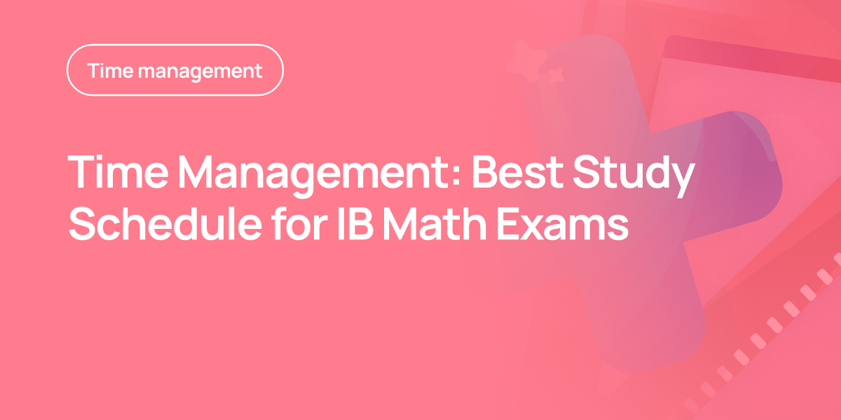Time Management: Best Study Schedule for IB Math Exams