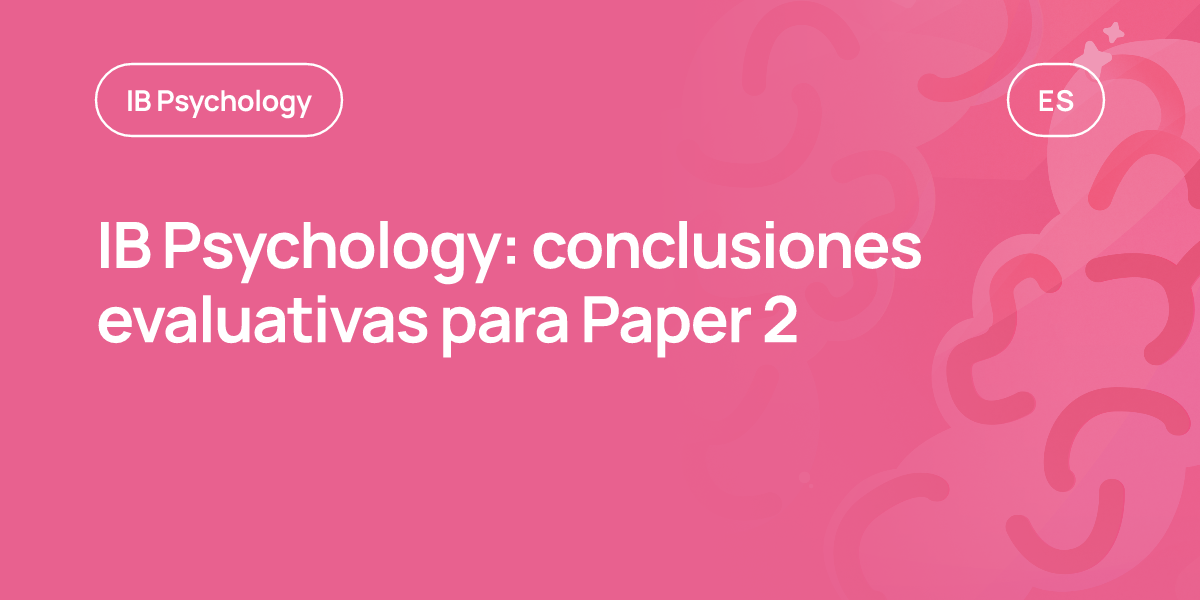 IB Psychology: conclusiones evaluativas para Paper 2