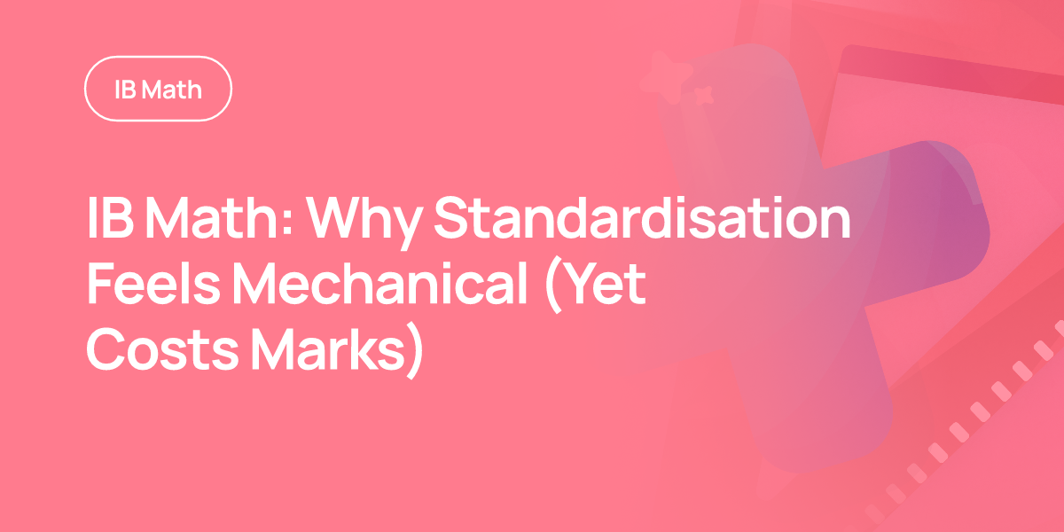 IB Math: Why Standardisation Feels Mechanical (Yet Costs Marks)
