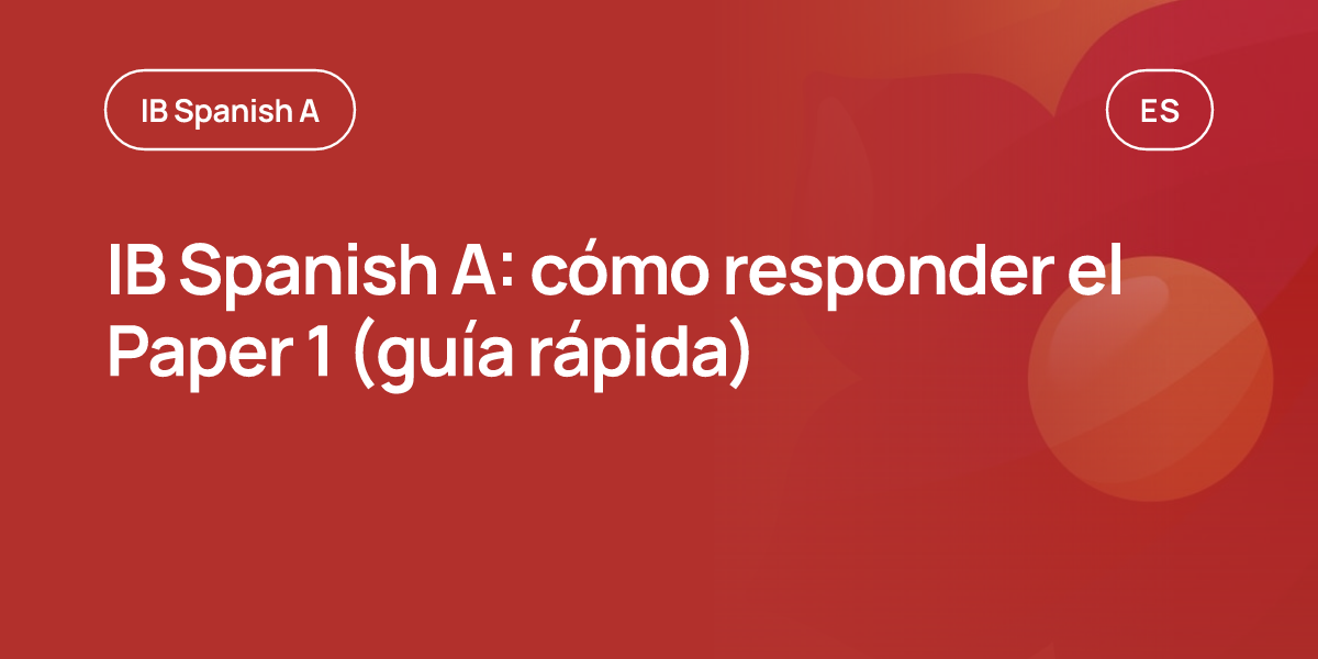 IB Spanish A: cómo responder el Paper 1 (guía rápida)