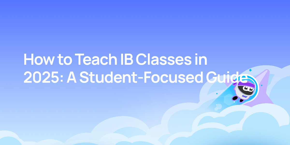 How to Teach IB Classes in 2025: A Student-Focused Guide