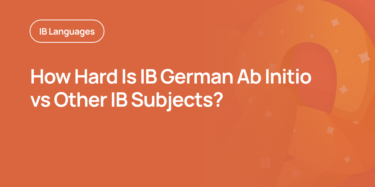 How Hard Is IB German Ab Initio vs Other IB Subjects?