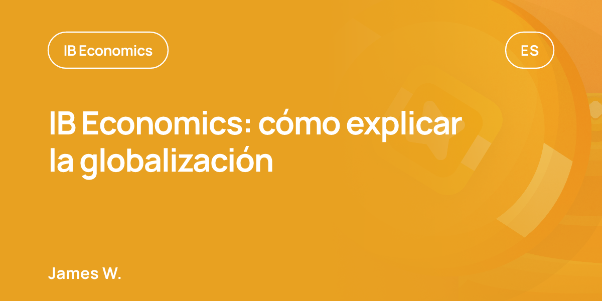 IB Economics: cómo explicar la globalización