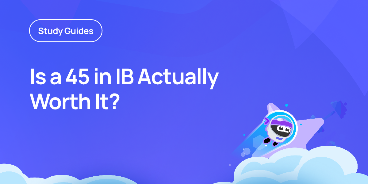 Is a 45 in IB Actually Worth It?