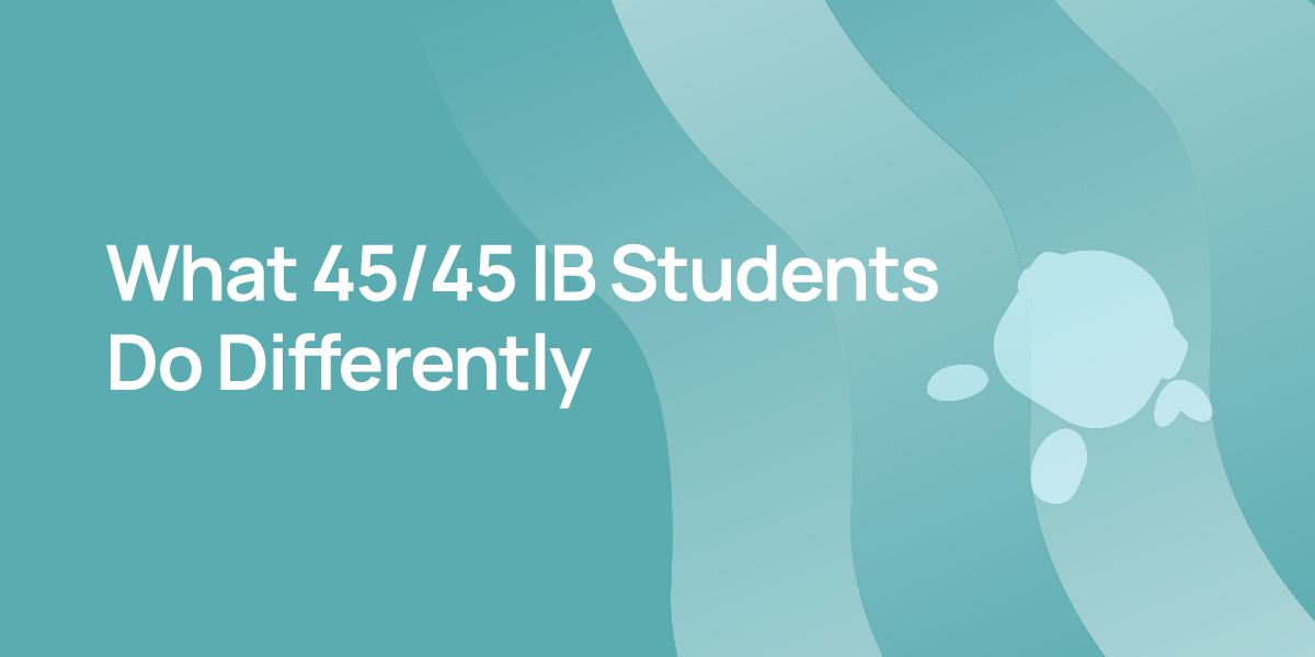 What 45/45 IB Students Do Differently
