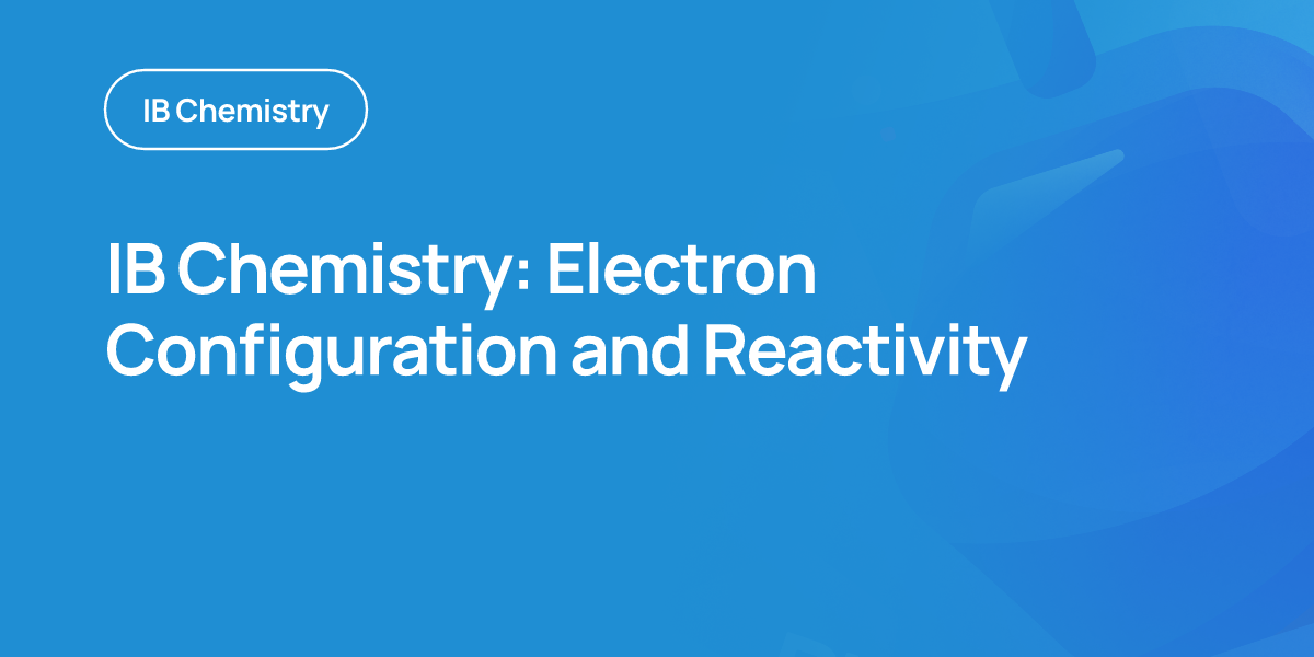 IB Chemistry: Electron Configuration and Reactivity