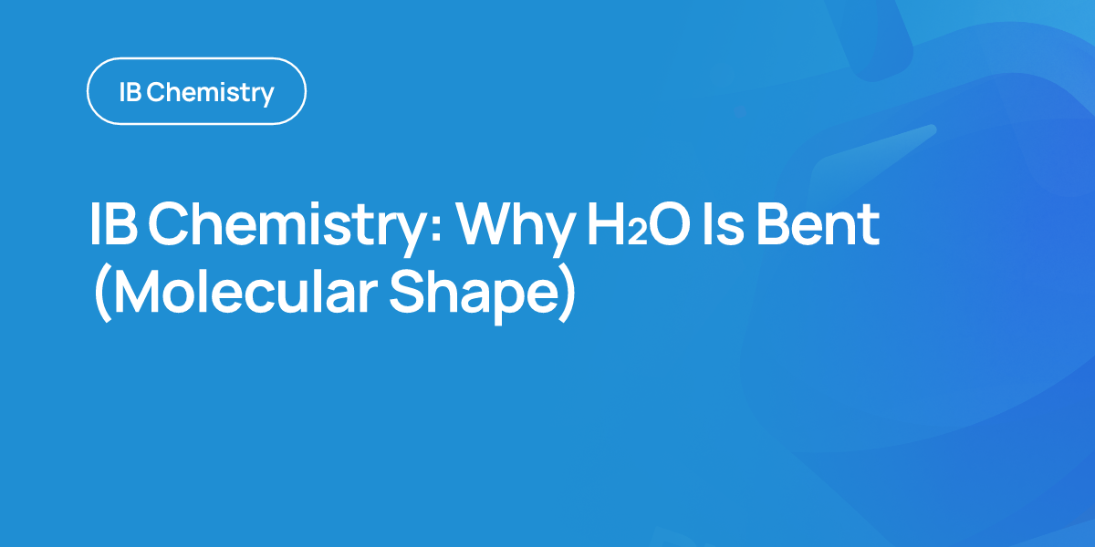 IB Chemistry: Why H₂O Is Bent (Molecular Shape)