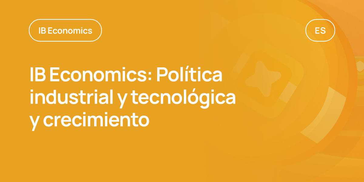 IB Economics: Política industrial y tecnológica y crecimiento