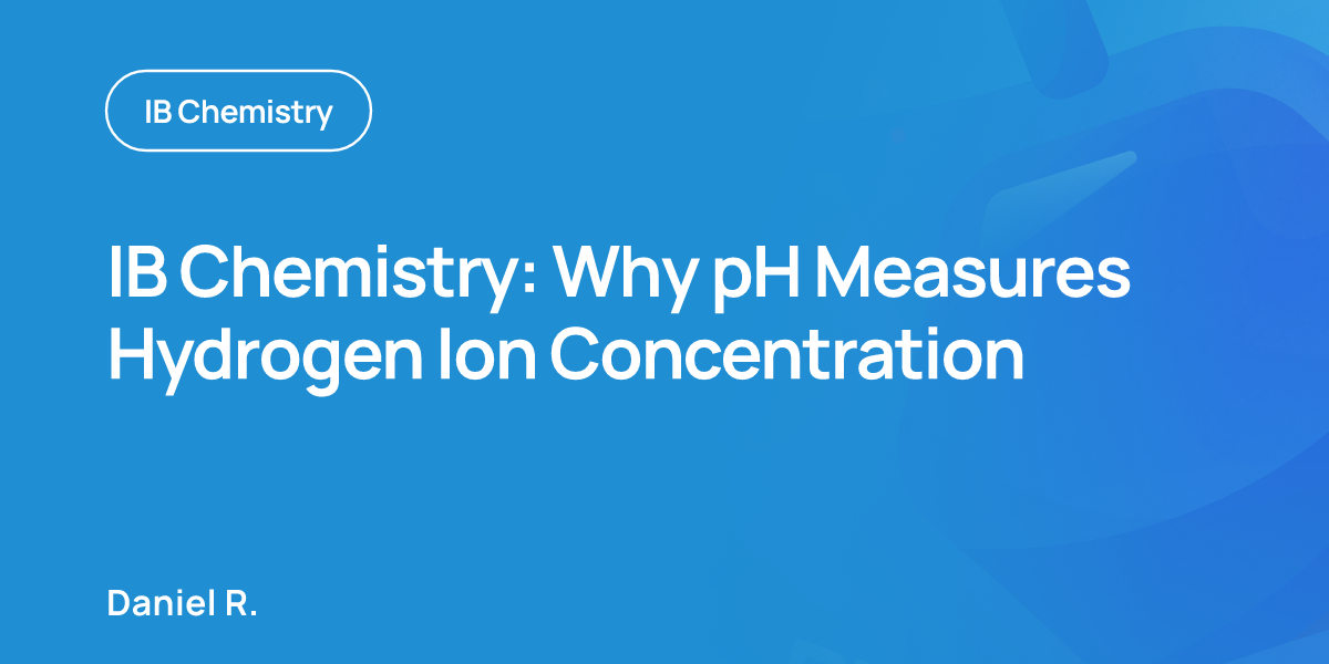 IB Chemistry: Why pH Measures Hydrogen Ion Concentration
