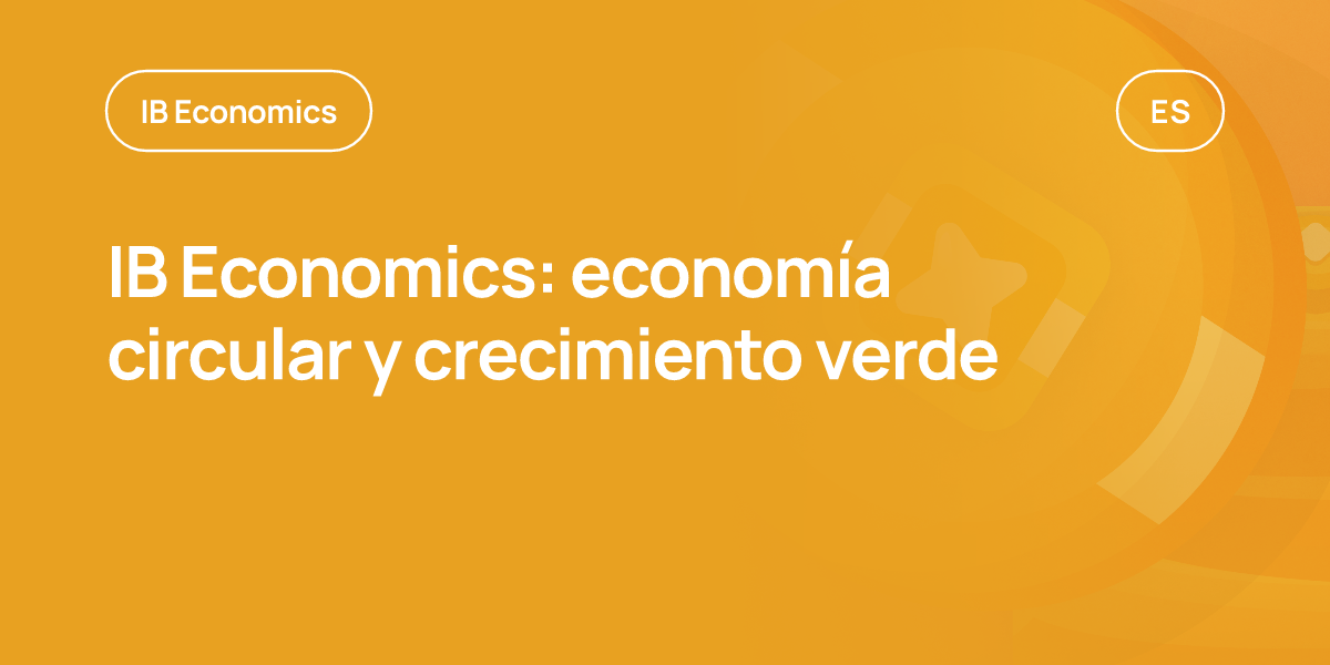 IB Economics: economía circular y crecimiento verde