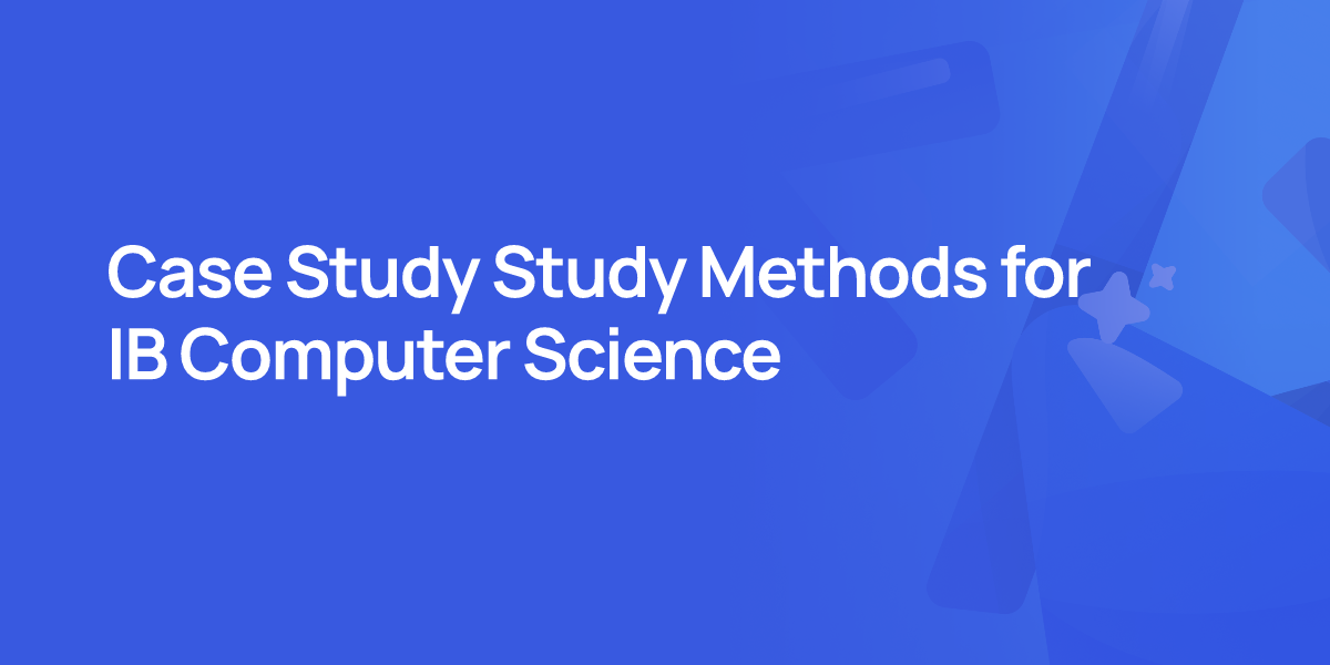 Case Study Study Methods for IB Computer Science