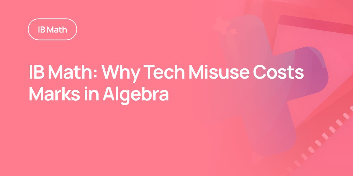 IB Math: Why Tech Misuse Costs Marks in Algebra