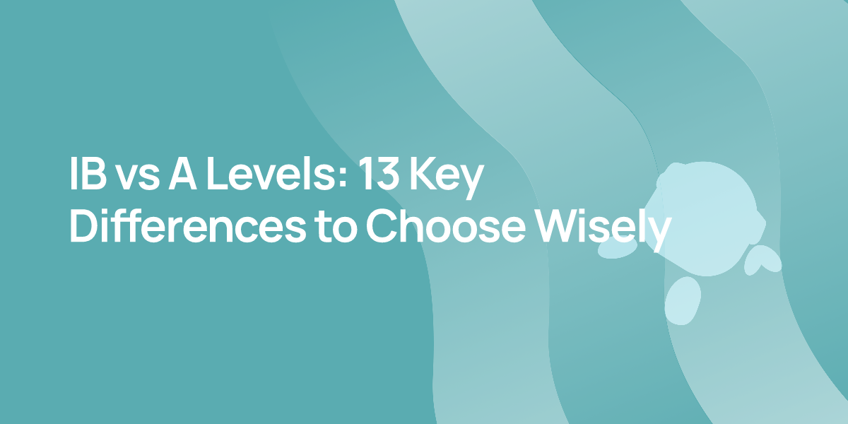 IB vs A Levels: 13 Key Differences to Choose Wisely