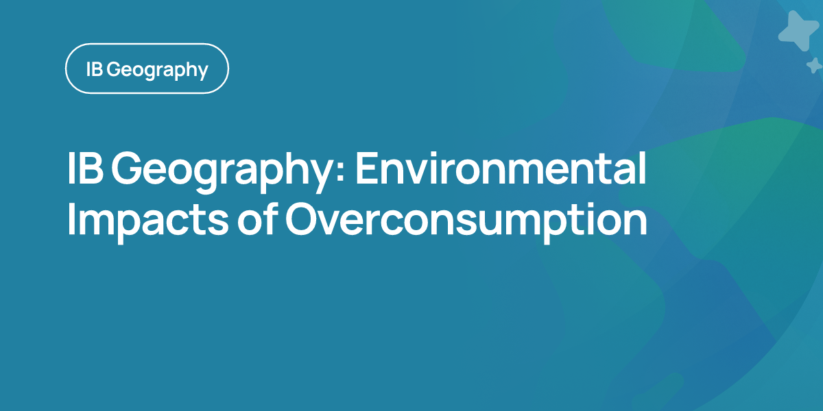 IB Geography: Environmental Impacts of Overconsumption