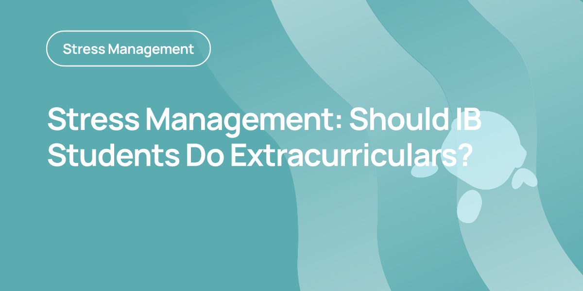 Stress Management: Should IB Students Do Extracurriculars?