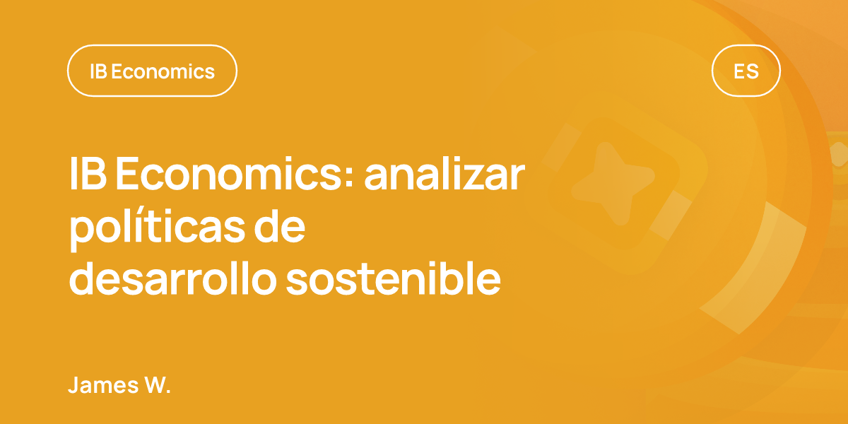 IB Economics: analizar políticas de desarrollo sostenible