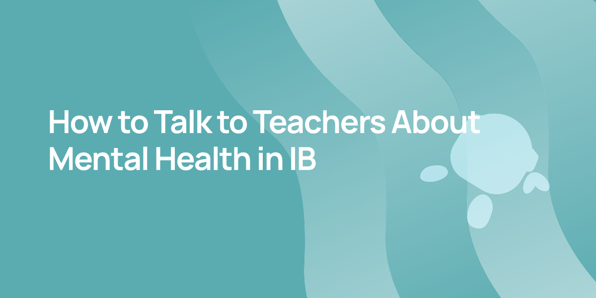How to Talk to Teachers About Mental Health in IB
