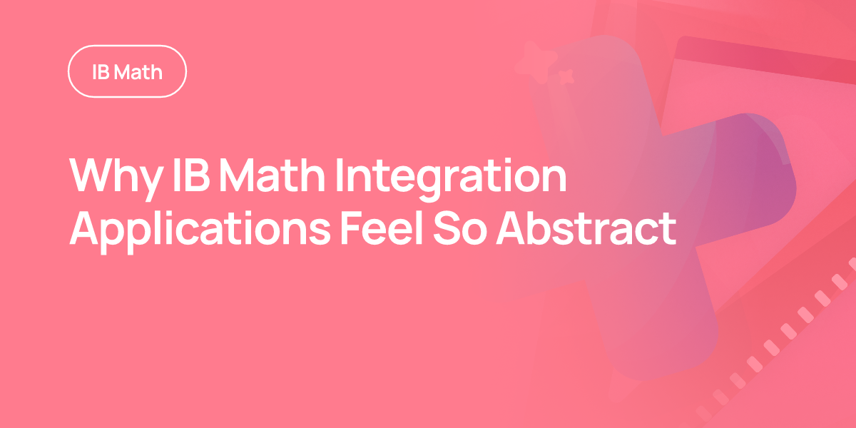 Why IB Math Integration Applications Feel So Abstract