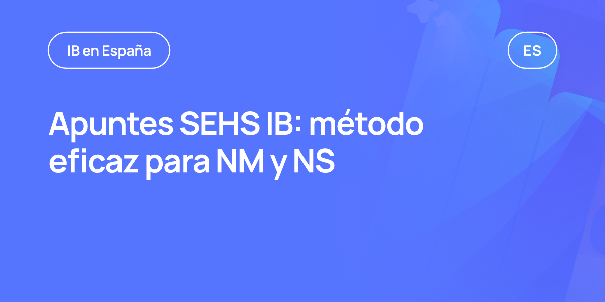 Apuntes SEHS IB: método eficaz para NM y NS