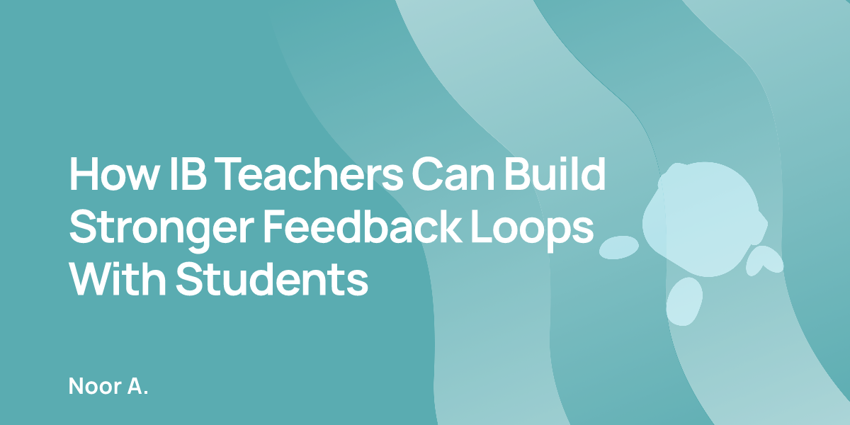 How IB Teachers Can Build Stronger Feedback Loops With Students