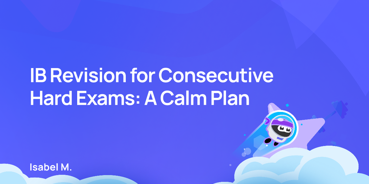 IB Revision for Consecutive Hard Exams: A Calm Plan