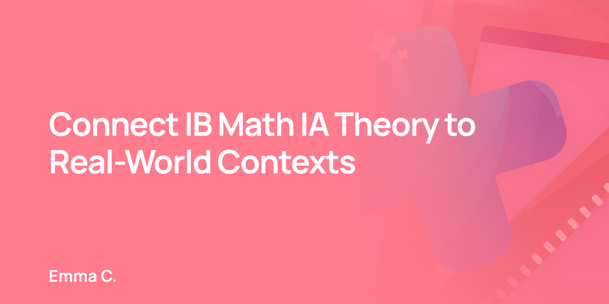 Connect IB Math IA Theory to Real-World Contexts