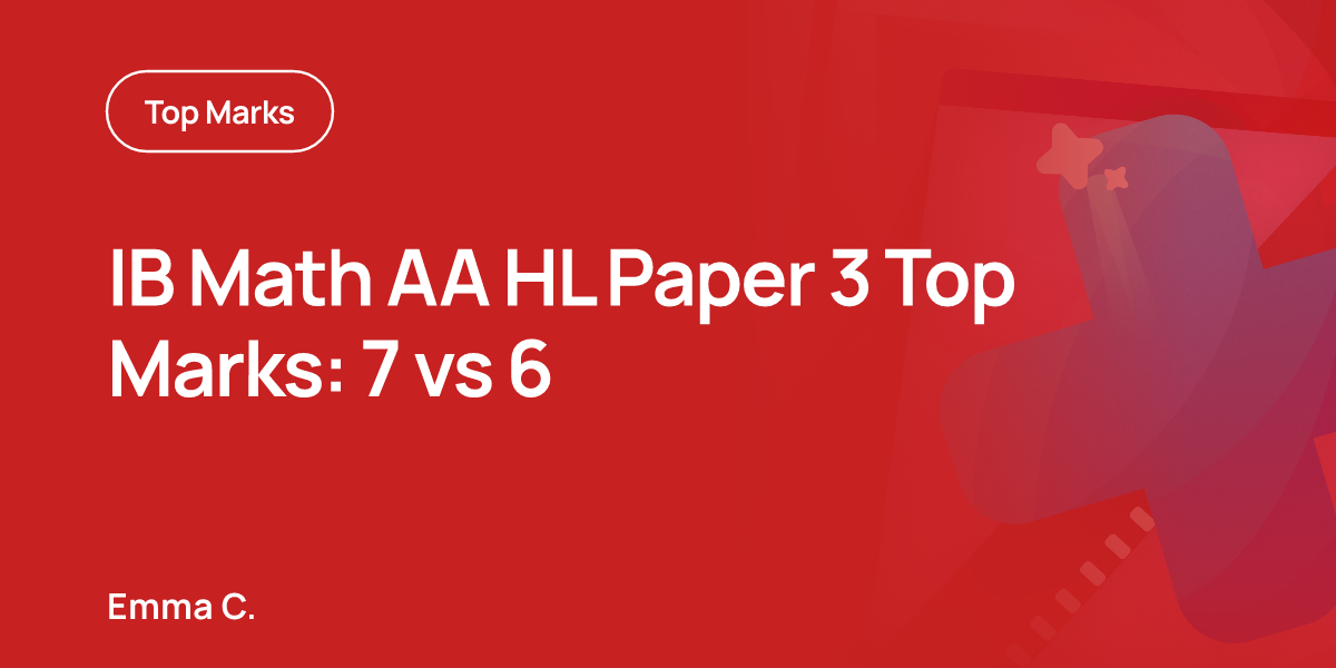 IB Math AA HL Paper 3 Top Marks: 7 vs 6