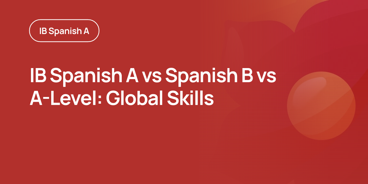 IB Spanish A vs Spanish B vs A-Level: Global Skills