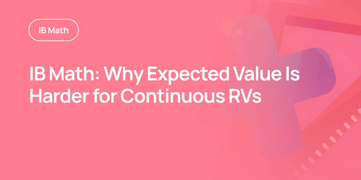 IB Math: Why Expected Value Is Harder for Continuous RVs