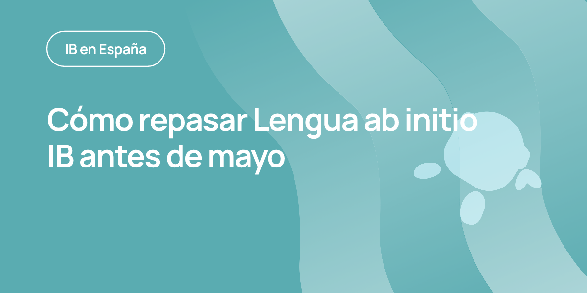 Cómo repasar Lengua ab initio IB antes de mayo