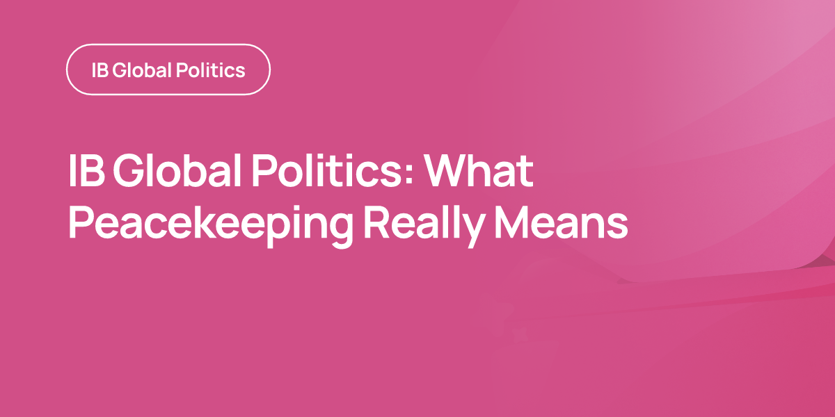 IB Global Politics: What Peacekeeping Really Means