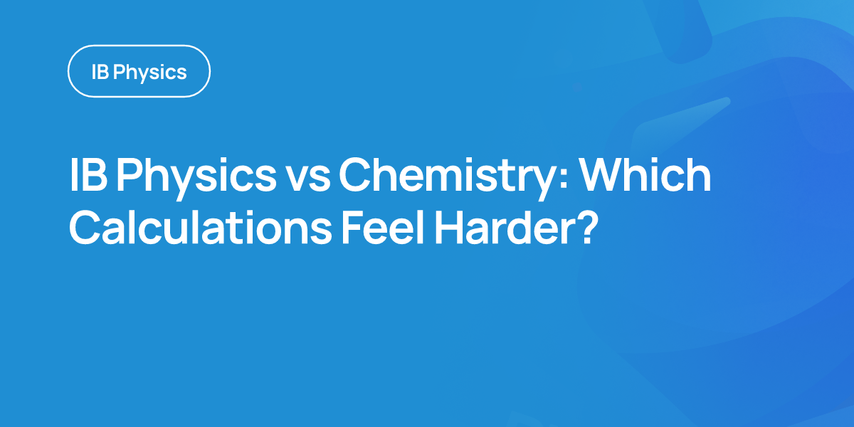 IB Physics vs Chemistry: Which Calculations Feel Harder?