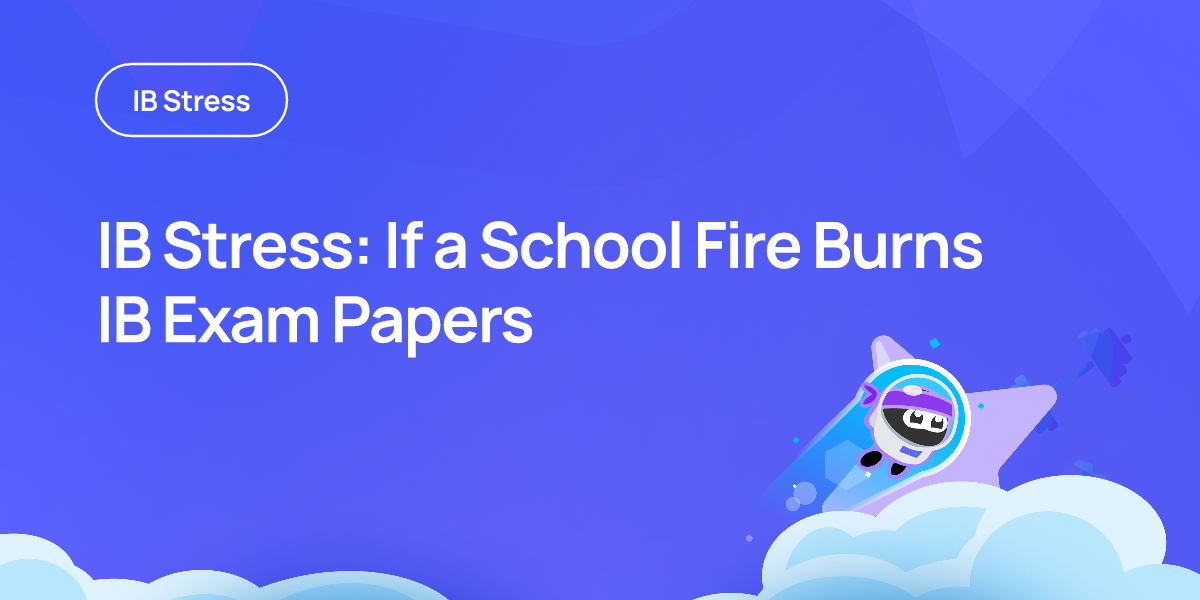 IB Stress: If a School Fire Burns IB Exam Papers
