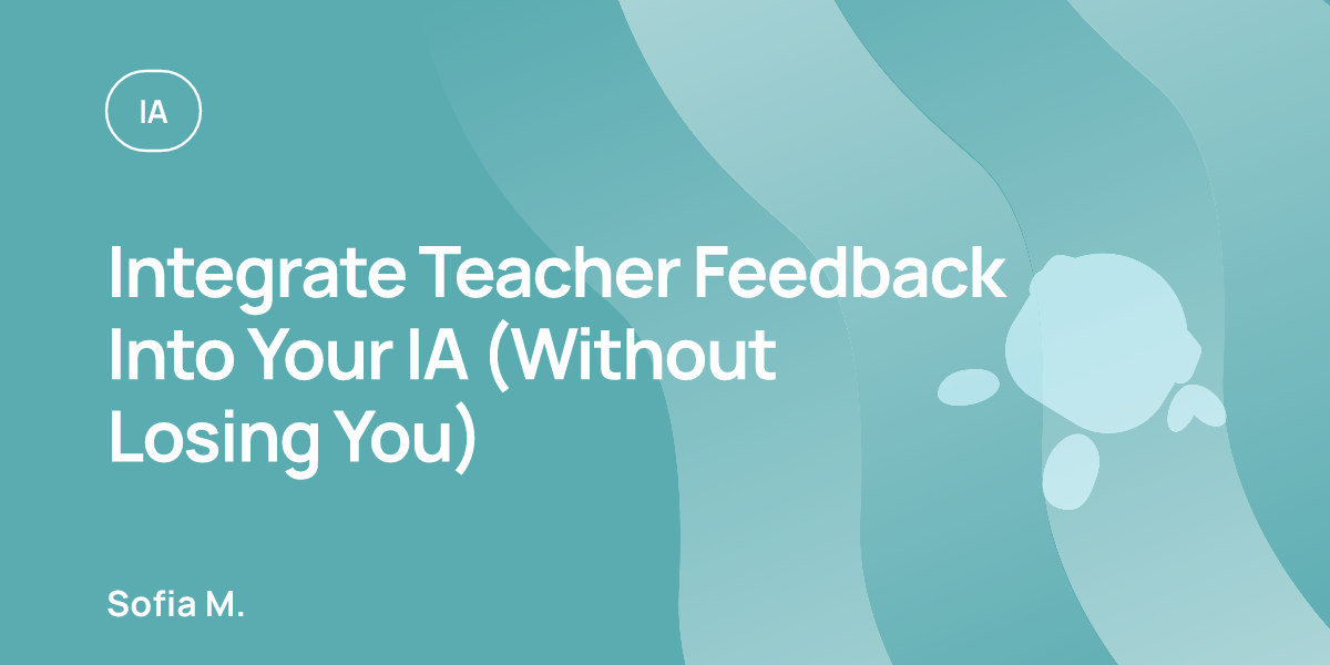 Integrate Teacher Feedback Into Your IA (Without Losing You)