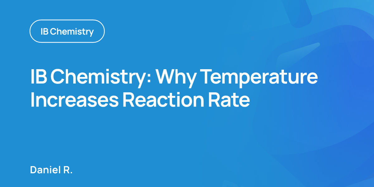 IB Chemistry: Why Temperature Increases Reaction Rate