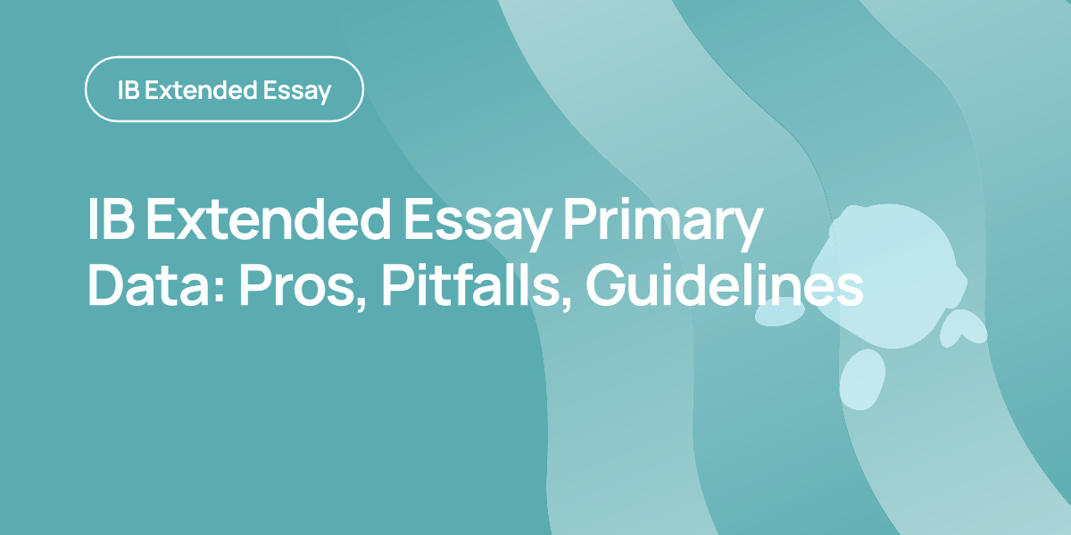 IB Extended Essay Primary Data: Pros, Pitfalls, Guidelines
