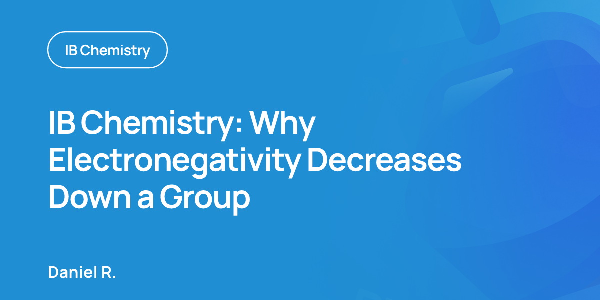 IB Chemistry: Why Electronegativity Decreases Down a Group