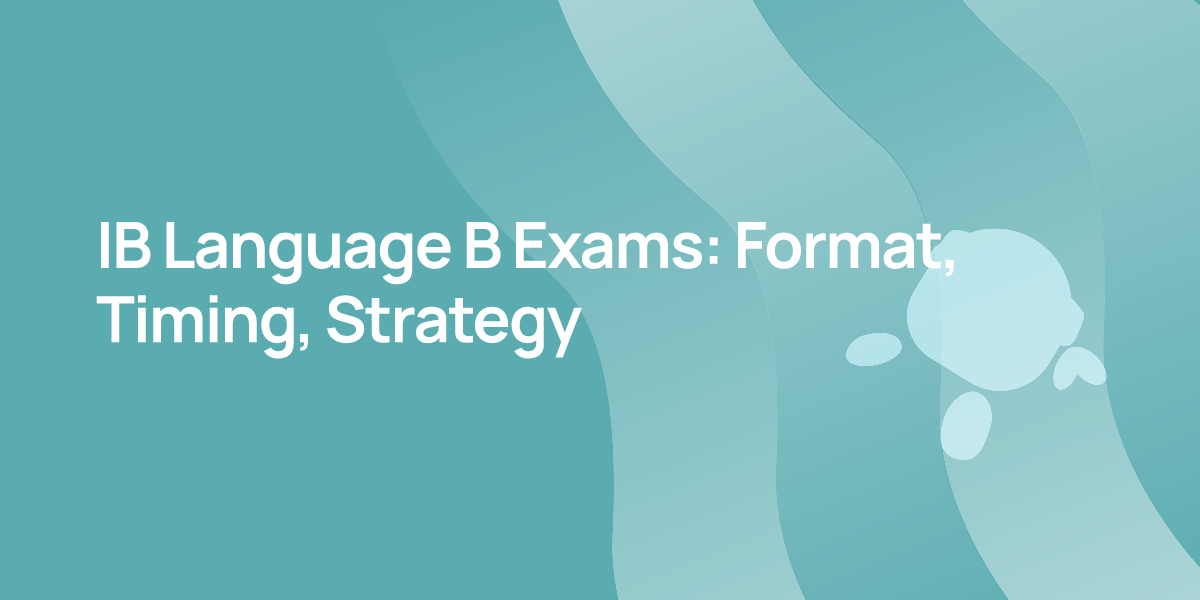 IB Language B Exams: Format, Timing, Strategy