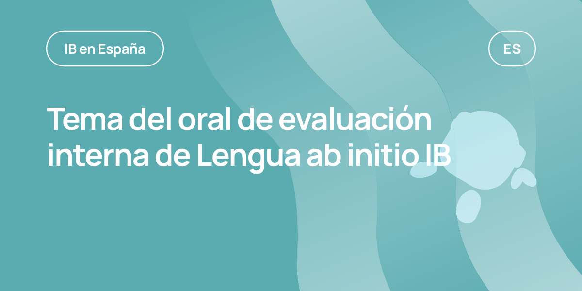 Tema del oral de evaluación interna de Lengua ab initio IB