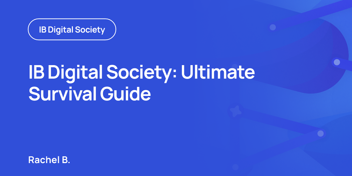 IB Digital Society: Ultimate Survival Guide