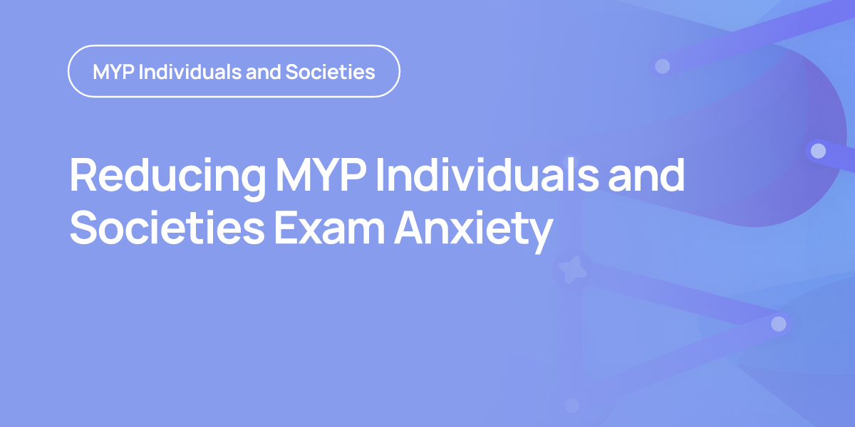 Reducing MYP Individuals and Societies Exam Anxiety
