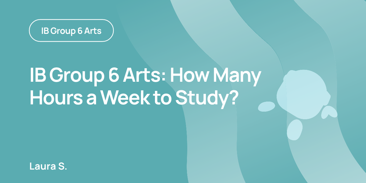 IB Group 6 Arts: How Many Hours a Week to Study?