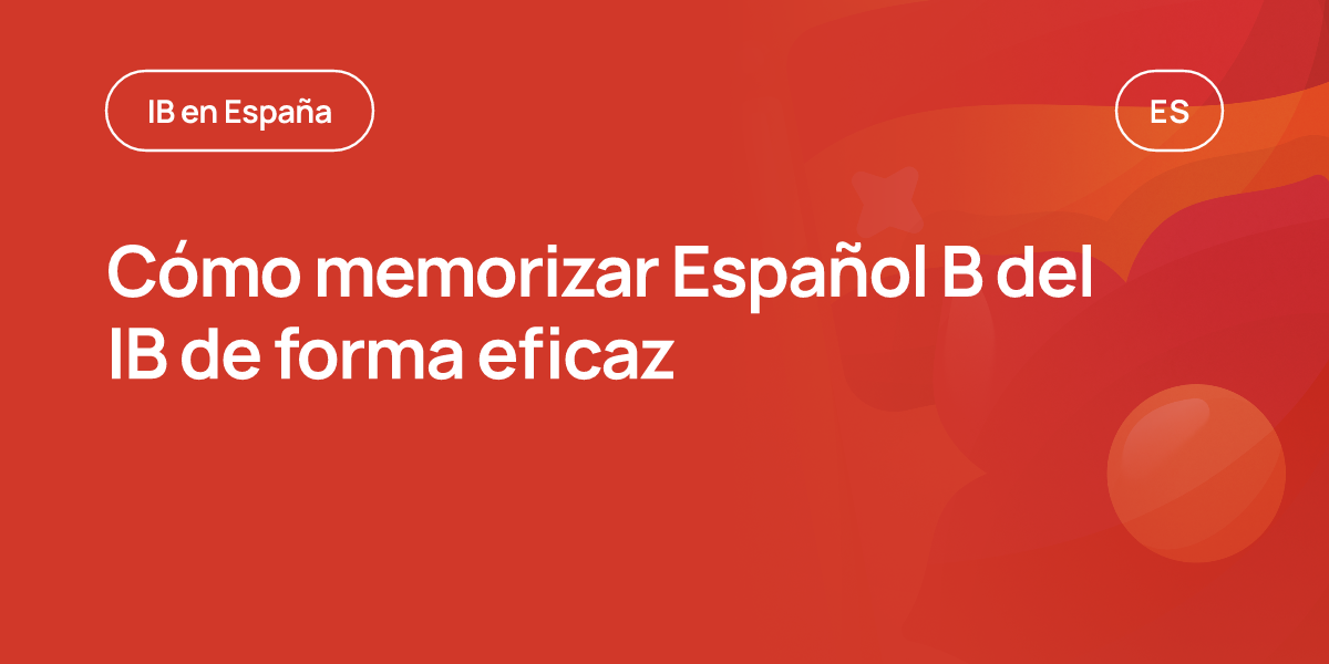 Cómo memorizar Español B del IB de forma eficaz