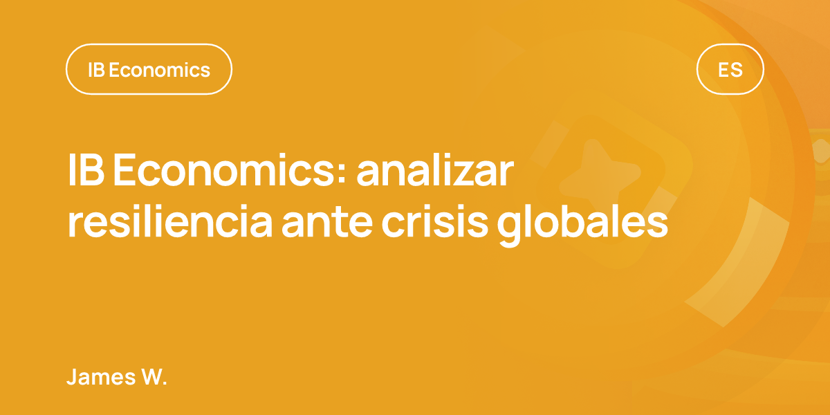 IB Economics: analizar resiliencia ante crisis globales