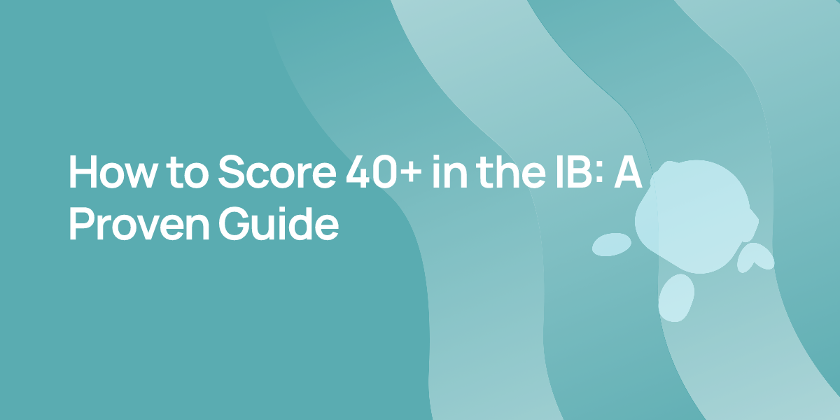 How to Score 40+ in the IB: A Proven Guide