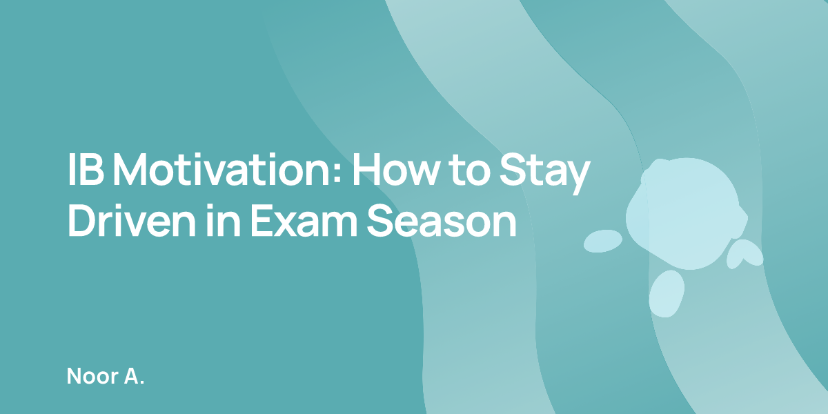 IB Motivation: How to Stay Driven in Exam Season